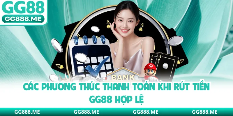 Các phương thức thanh toán khi rút tiền GG88 hợp lệ