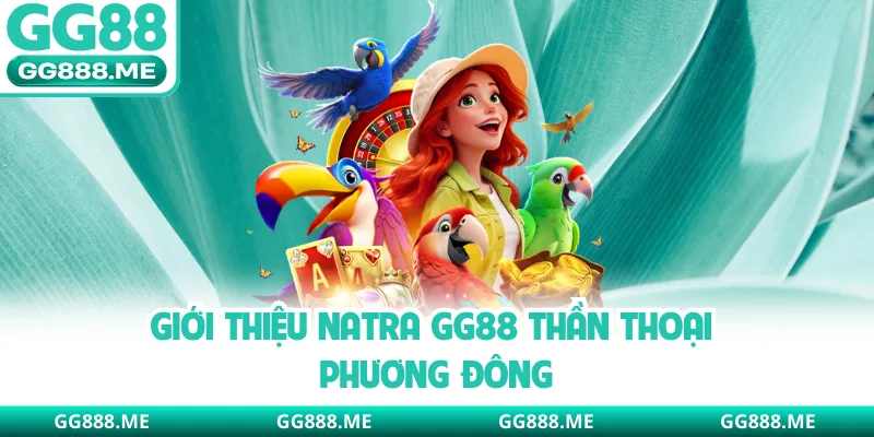 Giới thiệu Natra GG88 thần thoại phương Đông