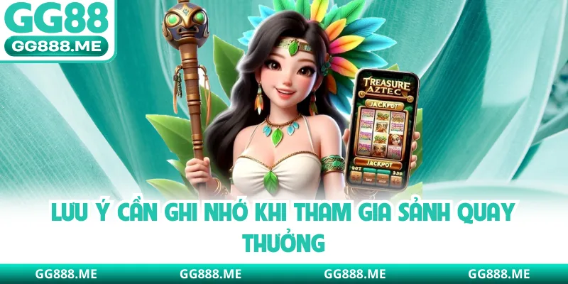 Lưu ý cần ghi nhớ khi tham gia sảnh quay thưởng