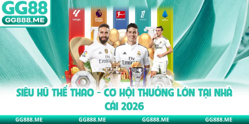 Siêu Hũ Thể Thao - Cơ Hội Thưởng Lớn Tại Nhà Cái 2026