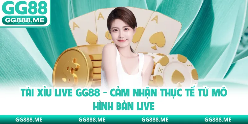 Tài Xỉu Live GG88 - Cảm Nhận Thực Tế Từ Mô Hình Bàn Live