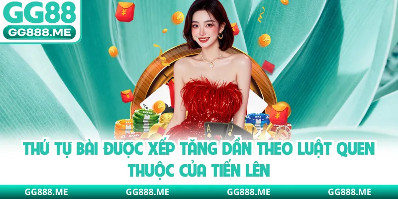 Thứ tự bài được xếp tăng dần theo luật quen thuộc của tiến lên